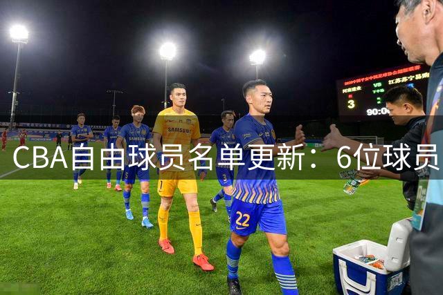 CBA自由球员名单更新：6位球员新增入选